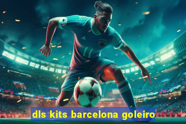 dls kits barcelona goleiro